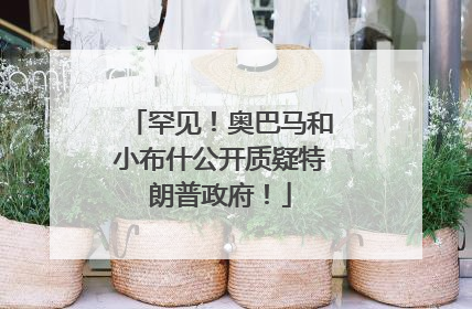 罕见！奥巴马和小布什公开质疑特朗普政府！